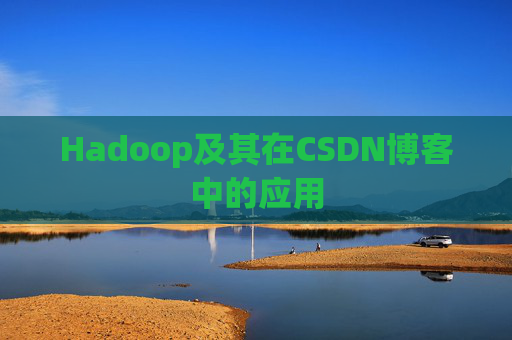 Hadoop及其在CSDN博客中的应用
